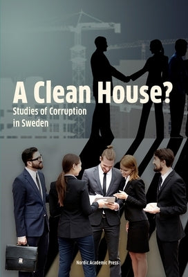 A Clean House?: Studies of Corruption in Sweden by Bergh, Andreas