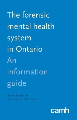 The Forensic Mental Health System in Ontario: An Information Guide by Bettridge, Shannon