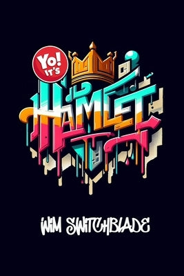 Yo! It's Hamlet: Bringing Shakespeare To The Block! An Urban Rap Verse Interpretation. It's A Modern English Version Retelling The Clas by Shakespeare, William