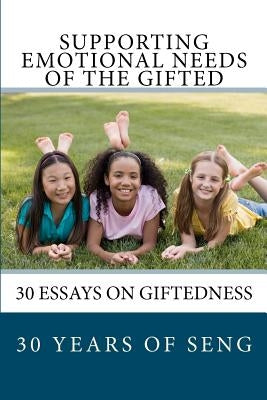 Supporting Emotional Needs of the Gifted: 30 Essays on Giftedness, 30 Years of SENG by Seng Authors