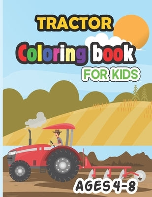 Tractor Coloring Book for Kids Ages 4-8: Cute amazing coloring pages The Perfect Fun Farm Based Gift for Toddlers and Kids Ages 4-8 (Boys and Girls Co by Publication, Abdulla Press