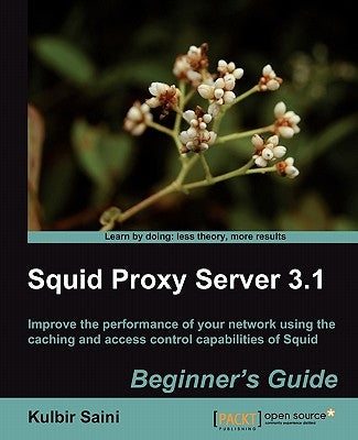 Squid Proxy Server 3.1: Beginner's Guide by Saini, Kulbir