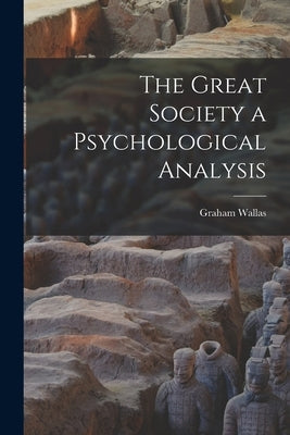 The Great Society a Psychological Analysis by Wallas, Graham