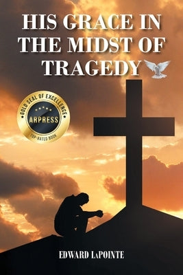 His Grace in the Midst of Tragedy by Lapointe, Edward