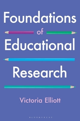 Foundations of Educational Research by Elliott, Victoria