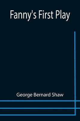 Fanny's First Play by Bernard Shaw, George