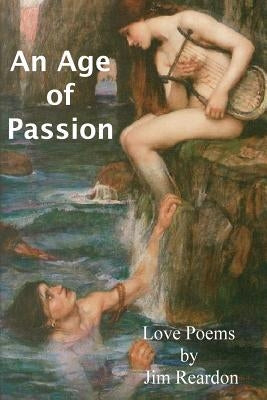 An Age of Passion: Love poems by Jim Reardon by Reardon, Jim