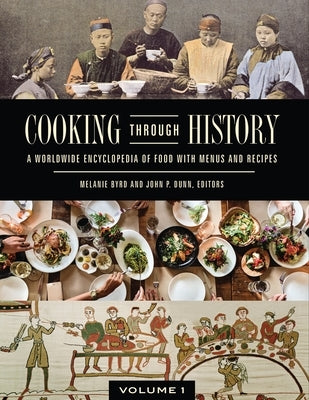 Cooking Through History: A Worldwide Encyclopedia of Food with Menus and Recipes [2 Volumes] by Byrd, Melanie