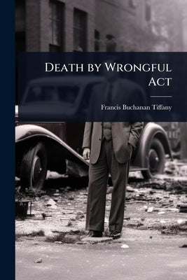 Death by Wrongful Act by Tiffany, Francis Buchanan