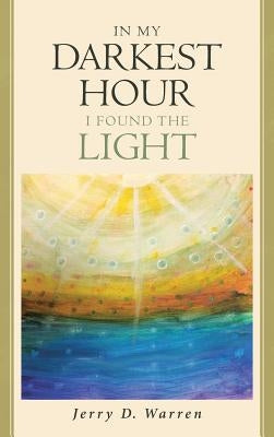In My Darkest Hour I Found The Light by Warren, Jerry D.