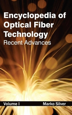 Encyclopedia of Optical Fiber Technology: Volume I (Recent Advances) by Silver, Marko