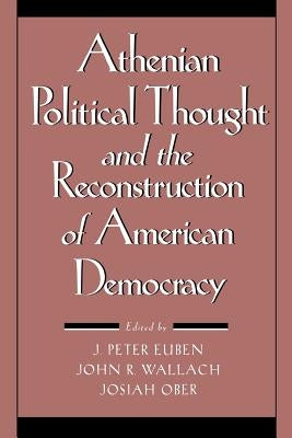 Athenian Political Thought and the Reconstitution of American Democracy by Euben, J. Peter