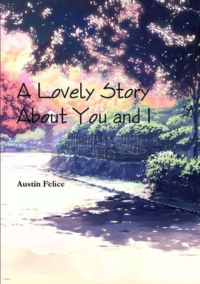 A Lovely Story About You and I by Felice, Austin