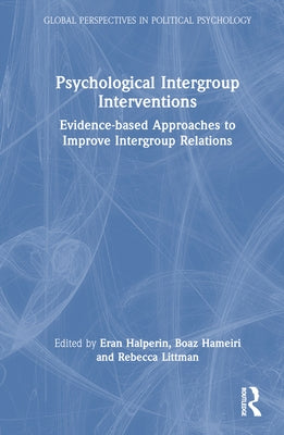 Psychological Intergroup Interventions: Evidence-based Approaches to Improve Intergroup Relations by Halperin, Eran