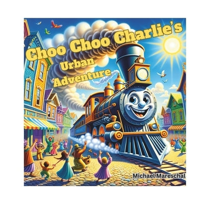 Choo Choo Charlie's Urban Adventure by Mareschal, Michael
