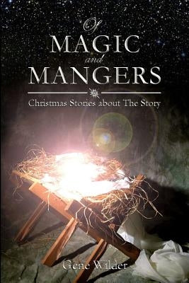 Of Magic and Mangers: Christmas Stories about The Story by Wilder, Gene