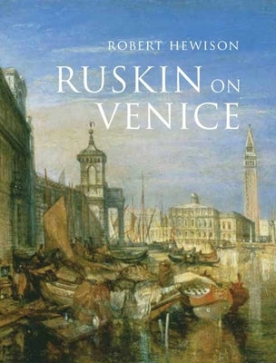 Ruskin on Venice: The Paradise of Cities by Hewison, Robert