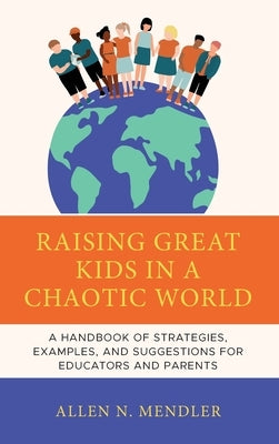 Great Kids in a Chaotic World: A Handbook of Strategies, Examples, and Suggestions to Help Them Become Successful Adults by Mendler, Allen N.