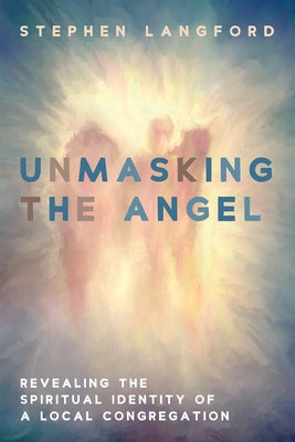 Unmasking the Angel: Revealing the Spiritual Identity of a Local Congregation by Langford, Stephen