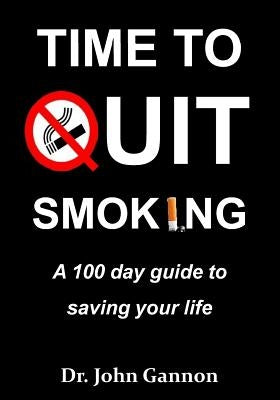 Time To Quit Smoking: A 100 day guide to saving your life by Gannon, John