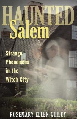 Haunted Salem: Strange Phenomena in the Witch City by Guiley, Rosemary Ellen