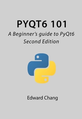 PyQt6 101: A Beginner's guide to PyQt6 by Chang, Edward