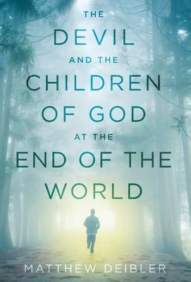 The Devil and the Children of God at the End of the World by Deibler, Matthew
