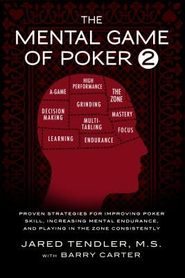 The Mental Game of Poker 2: Proven Strategies For Improving Poker Skill, Increasing Mental Endurance, and Playing In The Zone Consistently by Tendler, Jared