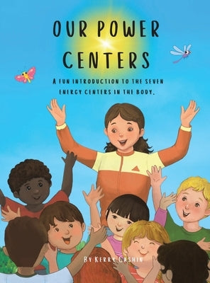 Our Power Centers: A fun introduction to the seven energy centers in the body. by Cashin, Kerry