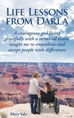Life Lessons from Darla A courageous girl living gracefully with a terminal illness taught me to empathize and accept people with differences by Salz, Mary
