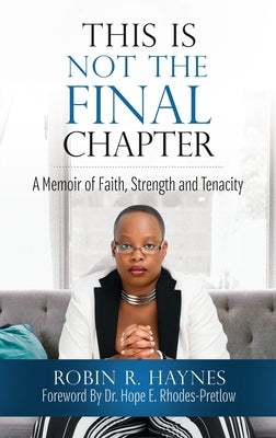 This is Not the Final Chapter: A Memoir of Faith, Strength and Tenacity by Haynes, Robin R.