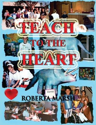 Teach to the Heart by Marsh, Roberta