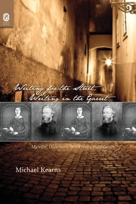 Writing for the Street, Writing in the Garret: Melville, Dickinson, and Private Publication by Kearns, Michael