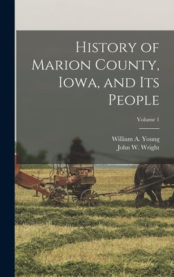 History of Marion County, Iowa, and its People; Volume 1 by Wright, John W.