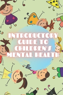 Introductory Guide to Children's Mental Health: Nurture the basics of CHILD MENTAL HEALTH to understand child development! by Libres, Mentes