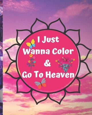 I Just Wanna Color & Go To Heaven.: Adult Coloring Book for relaxation and Exploration by Arts, Green Book