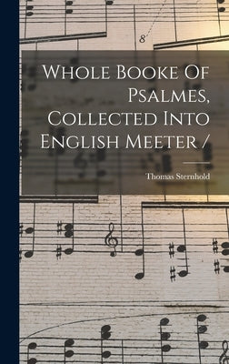 Whole Booke Of Psalmes, Collected Into English Meeter / by Sternhold, Thomas D. 1549