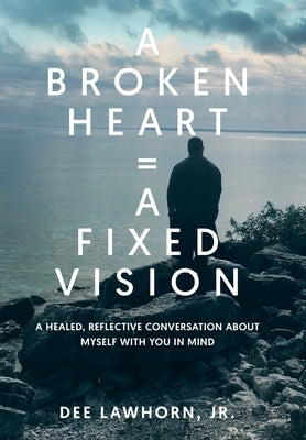 A Broken Heart = A Fixed Vision by Lawhorn, Derwin Dee