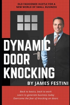 Dynamic Door Knocking: Back to Basics Back to Work by Festini, James