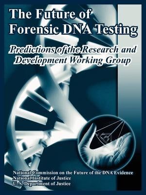 The Future of Forensic DNA Testing: Predictions of the Research and Development Working Group by Us Department of Justice