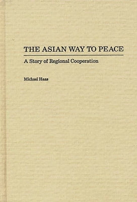 The Asian Way to Peace: A Story of Regional Cooperation by Haas, Michael