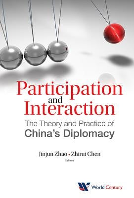 Participation and Interaction: The Theory and Practice of China's Diplomacy by Zhao, Jinjun