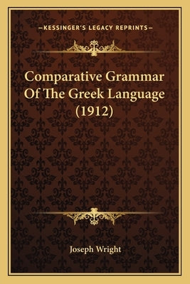 Comparative Grammar Of The Greek Language (1912) by Wright, Joseph
