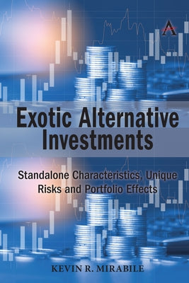 Exotic Alternative Investments: Standalone Characteristics, Unique Risks and Portfolio Effects by Mirabile, Kevin R.