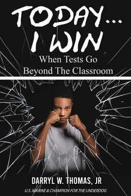 Today... I Win: When Tests Go Beyond The Classroom by Thomas, Darryl W., Jr.