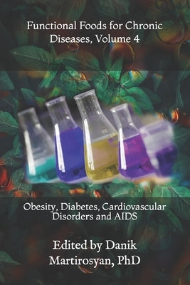 Functional Foods for Chronic Diseases, Volume 4: Obesity, Diabetes, Cardiovascular Disorders and AIDS by Martirosyan, Danik M.