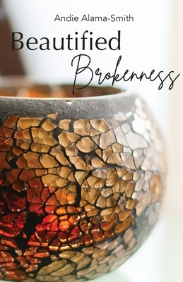 Beautified Brokenness by Alama-Smith, Andie