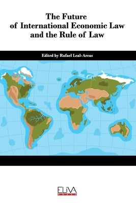 The Future of International Economic Law and the Rule of Law by Leal-Arcas, Rafael