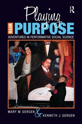 Playing with Purpose: Adventures in Performative Social Science by Gergen, Mary M.