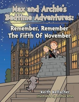 Max and Archies Bedtime Adventures: Remember, Remember The Fifth Of November by Kellacher, Keith